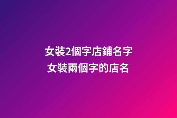 女裝2個字店鋪名字 女裝兩個字的店名-第1張-店鋪起名-玄機派